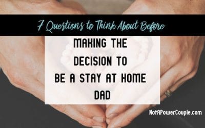 7 Questions to Think About Before Making the Decision to be a Stay at Home Dad