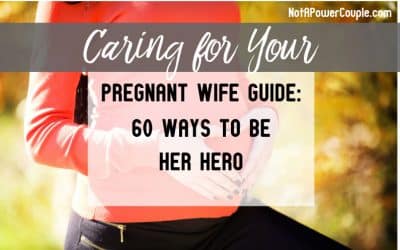 Caring For Your Pregnant Wife Guide: 60 Ways To Be Her Hero
